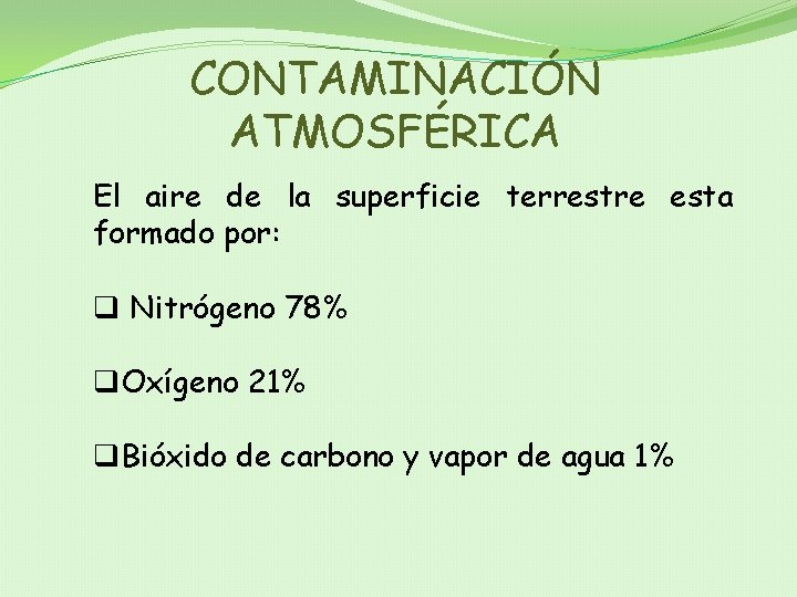 CONTAMINACIÓN ATMOSFÉRICA El aire de la superficie terrestre esta formado por: q Nitrógeno 78%