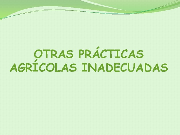 OTRAS PRÁCTICAS AGRÍCOLAS INADECUADAS 