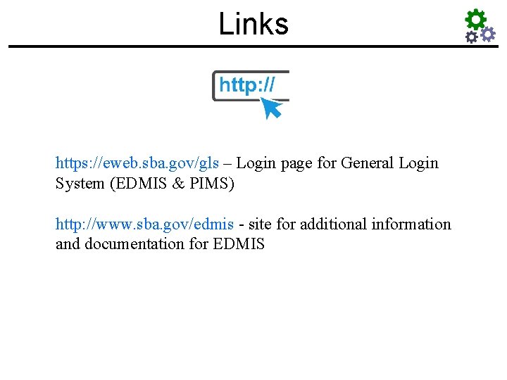 Links https: //eweb. sba. gov/gls – Login page for General Login System (EDMIS &