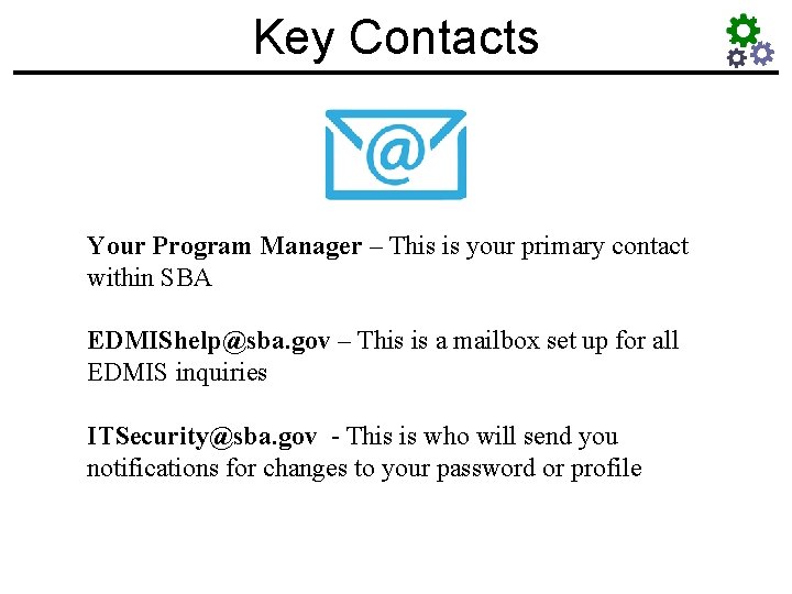 Key Contacts Your Program Manager – This is your primary contact within SBA EDMIShelp@sba.