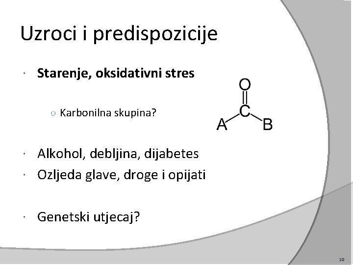 Uzroci i predispozicije Starenje, oksidativni stres ○ Karbonilna skupina? Alkohol, debljina, dijabetes Ozljeda glave,