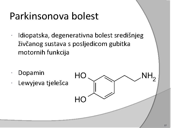 Parkinsonova bolest Idiopatska, degenerativna bolest središnjeg živčanog sustava s posljedicom gubitka motornih funkcija Dopamin