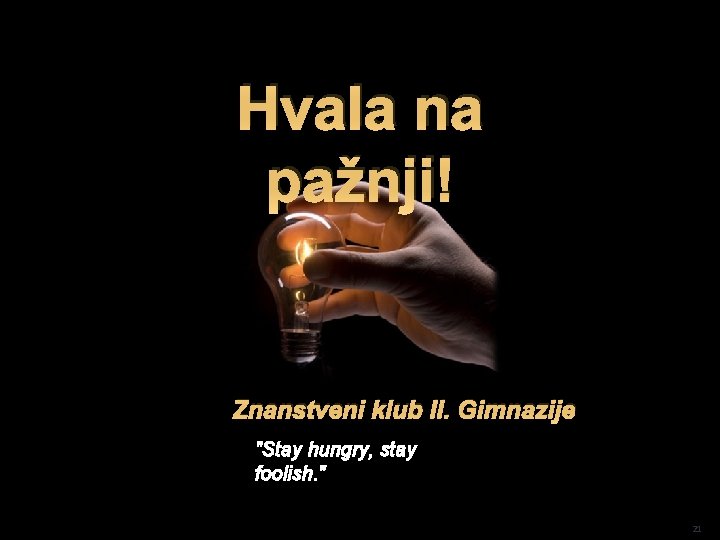 Hvala na pažnji! Znanstveni klub II. Gimnazije "Stay hungry, stay foolish. " 21 