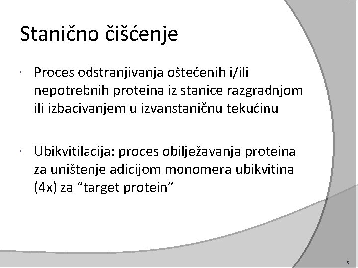 Stanično čišćenje Proces odstranjivanja oštećenih i/ili nepotrebnih proteina iz stanice razgradnjom ili izbacivanjem u