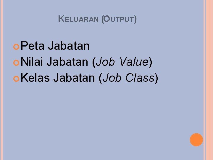 KELUARAN (OUTPUT) Peta Jabatan Nilai Jabatan (Job Value) Kelas Jabatan (Job Class) 