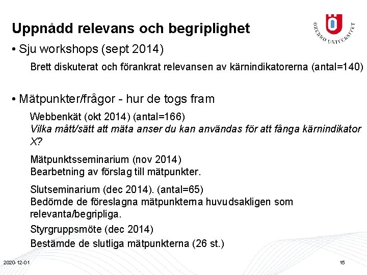 Uppnådd relevans och begriplighet • Sju workshops (sept 2014) Brett diskuterat och förankrat relevansen