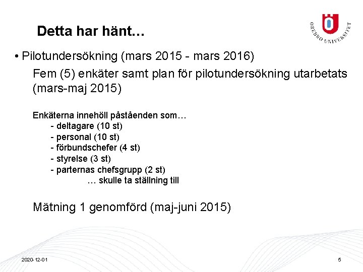 Detta har hänt… • Pilotundersökning (mars 2015 - mars 2016) Fem (5) enkäter samt