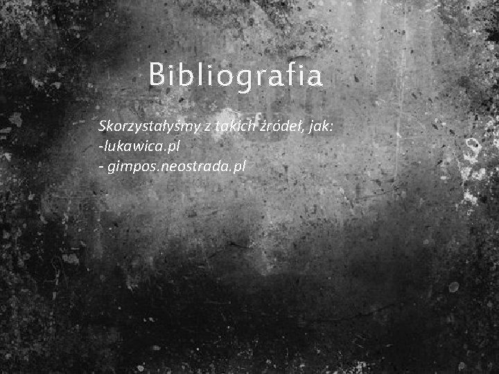 Bibliografia Skorzystałyśmy z takich źródeł, jak: -lukawica. pl - gimpos. neostrada. pl 