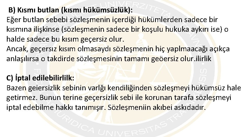 B) Kısmı butlan (kısmı hükümsüzlük): Eğer butlan sebebi sözleşmenin içerdiği hükümlerden sadece bir kısmına