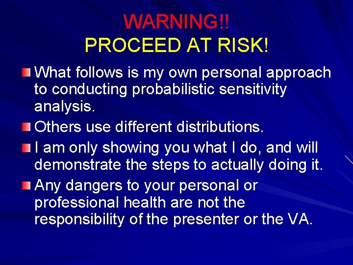 WARNING!! PROCEED AT RISK! What follows is my own personal approach to conducting probabilistic