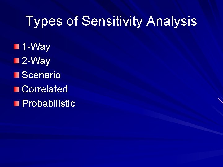 Types of Sensitivity Analysis 1 -Way 2 -Way Scenario Correlated Probabilistic 