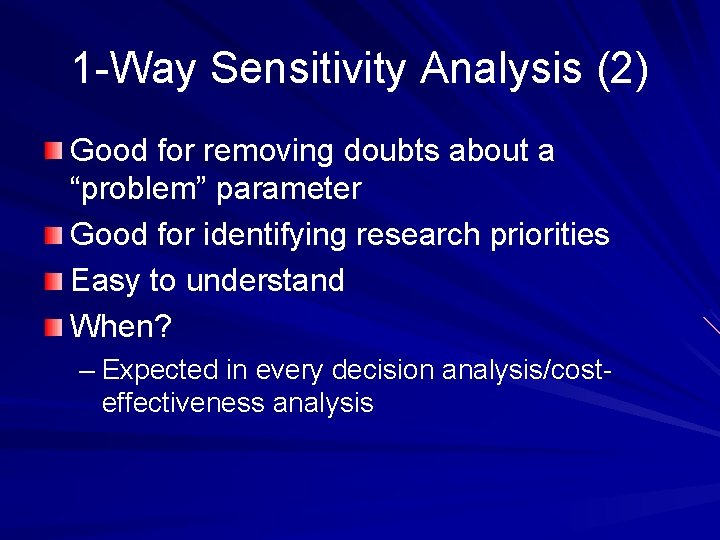 1 -Way Sensitivity Analysis (2) Good for removing doubts about a “problem” parameter Good