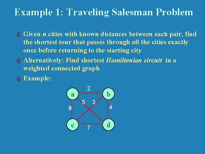 Example 1: Traveling Salesman Problem b b b Given n cities with known distances