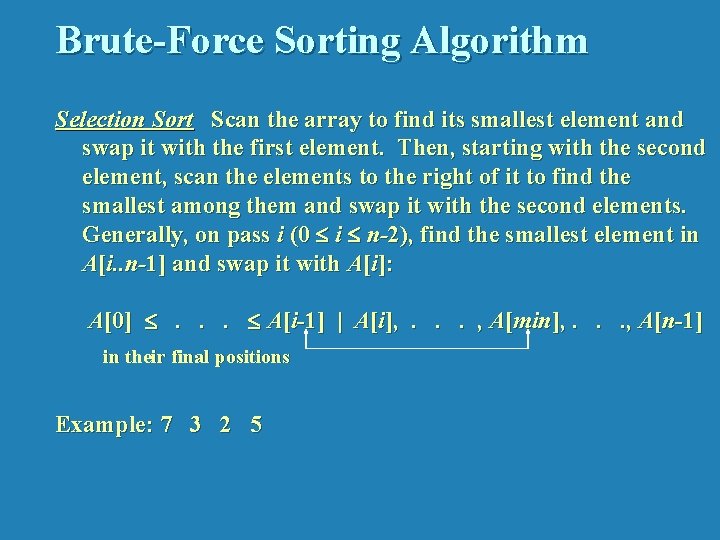 Brute-Force Sorting Algorithm Selection Sort Scan the array to find its smallest element and