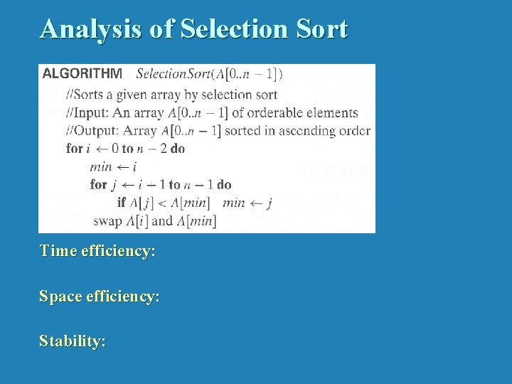 Analysis of Selection Sort Time efficiency: Space efficiency: Stability: 
