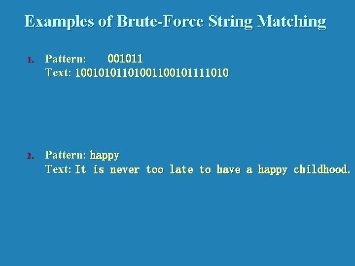 Examples of Brute-Force String Matching 1. Pattern: 001011 Text: 1001010110100101111010 2. Pattern: happy Text: