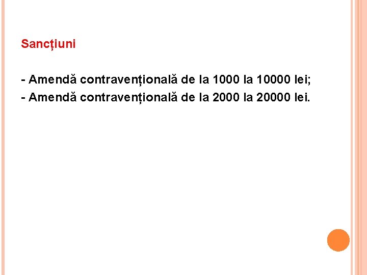 Sancțiuni - Amendă contravențională de la 10000 lei; - Amendă contravențională de la 20000
