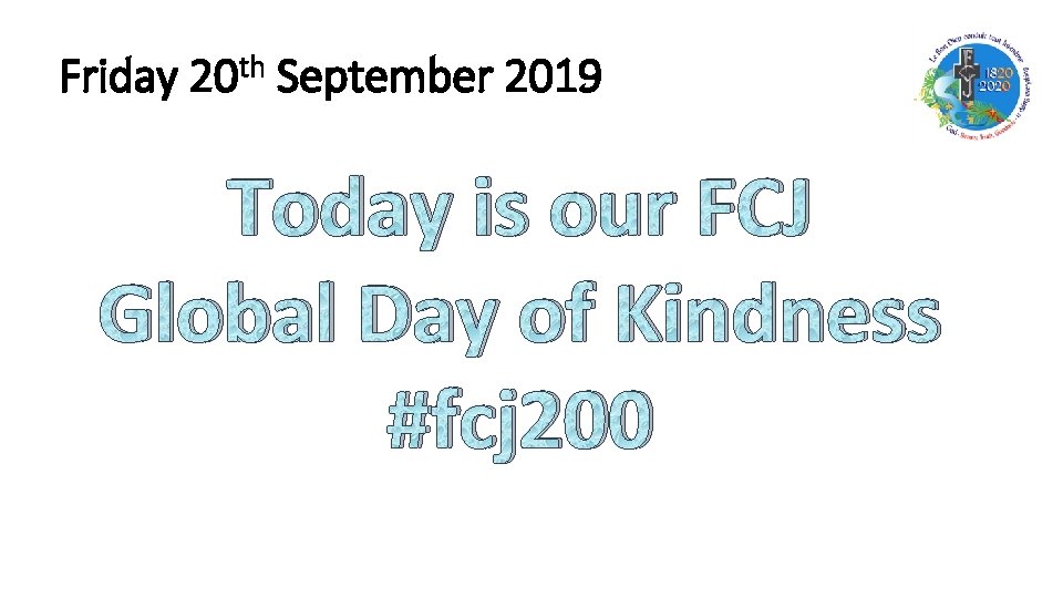 Friday 20 th September 2019 Today is our FCJ Global Day of Kindness #fcj