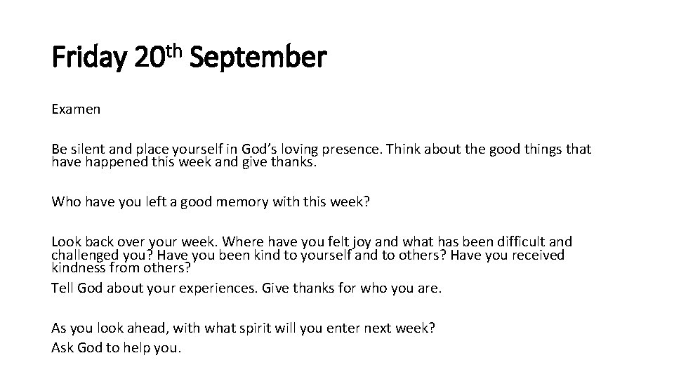 Friday 20 th September Examen Be silent and place yourself in God’s loving presence.