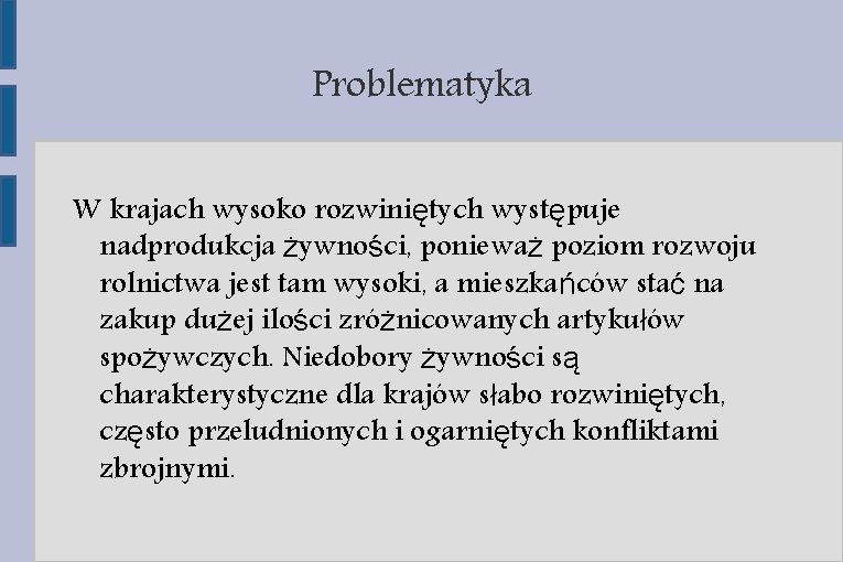 Problematyka W krajach wysoko rozwiniętych występuje nadprodukcja żywności, ponieważ poziom rozwoju rolnictwa jest tam