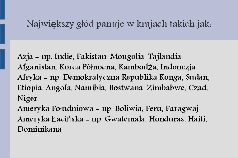 Największy głód panuje w krajach takich jak: Azja - np. Indie, Pakistan, Mongolia, Tajlandia,