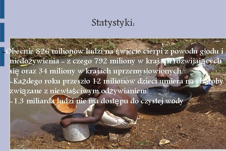 Statystyki: -Obecnie 826 milionów ludzi na świecie cierpi z powodu głodu i niedożywienia -