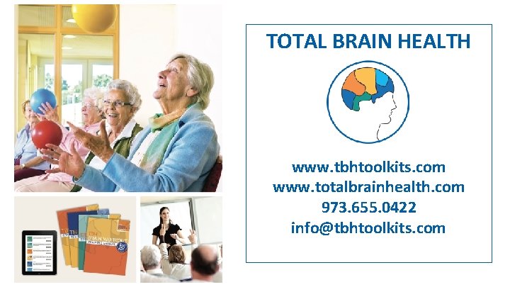 TOTAL BRAIN HEALTH www. tbhtoolkits. com www. totalbrainhealth. com 973. 655. 0422 info@tbhtoolkits. com TOTAL BRAIN HEALTH www. tbhtoolkits. com www. totalbrainhealth. com 973. 655. 0422 info@tbhtoolkits. com