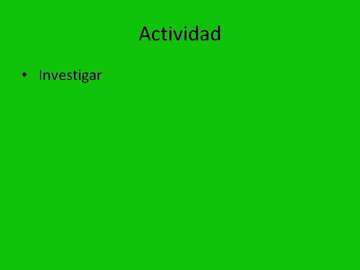 Actividad • Investigar 