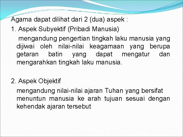 Agama dapat dilihat dari 2 (dua) aspek : 1. Aspek Subyektif (Pribadi Manusia) mengandung