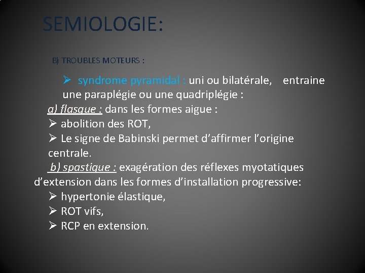 SEMIOLOGIE: B) TROUBLES MOTEURS : Ø syndrome pyramidal : uni ou bilatérale, entraine une