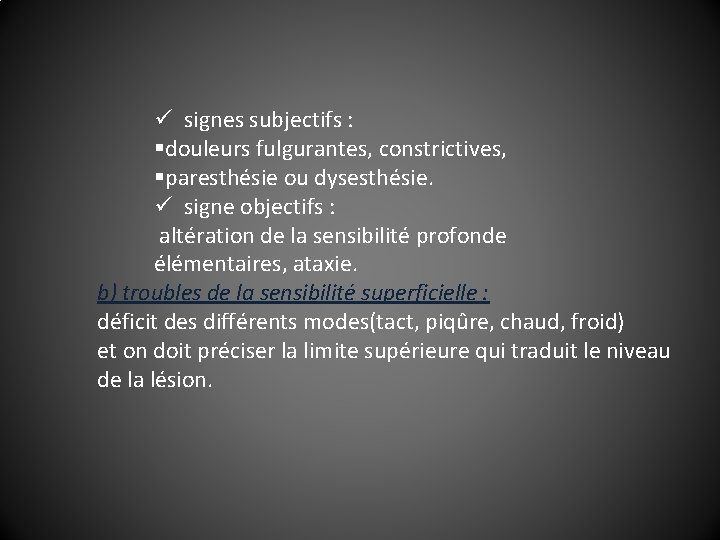 ü signes subjectifs : §douleurs fulgurantes, constrictives, §paresthésie ou dysesthésie. ü signe objectifs :