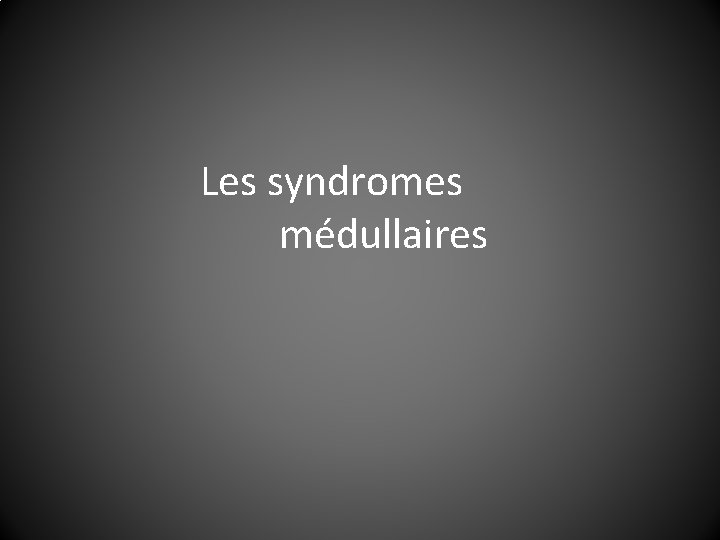  Les syndromes médullaires 