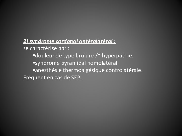 2) syndrome cordonal antérolatéral : se caractérise par : §douleur de type brulure /*