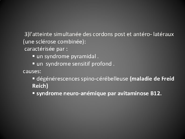  3)l’atteinte simultanée des cordons post et antéro- latéraux (une sclérose combinée): caractérisée par