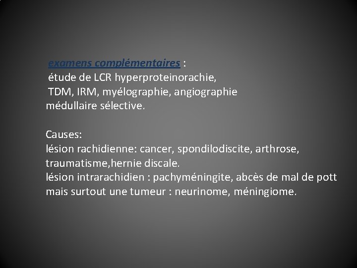  examens complémentaires : étude de LCR hyperproteinorachie, TDM, IRM, myélographie, angiographie médullaire sélective.