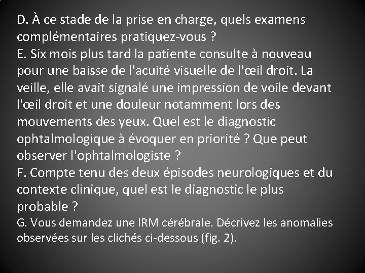 D. À ce stade de la prise en charge, quels examens complémentaires pratiquez-vous ?