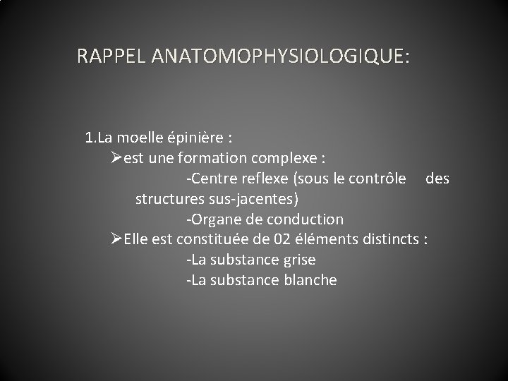 RAPPEL ANATOMOPHYSIOLOGIQUE: 1. La moelle épinière : Øest une formation complexe : -Centre reflexe