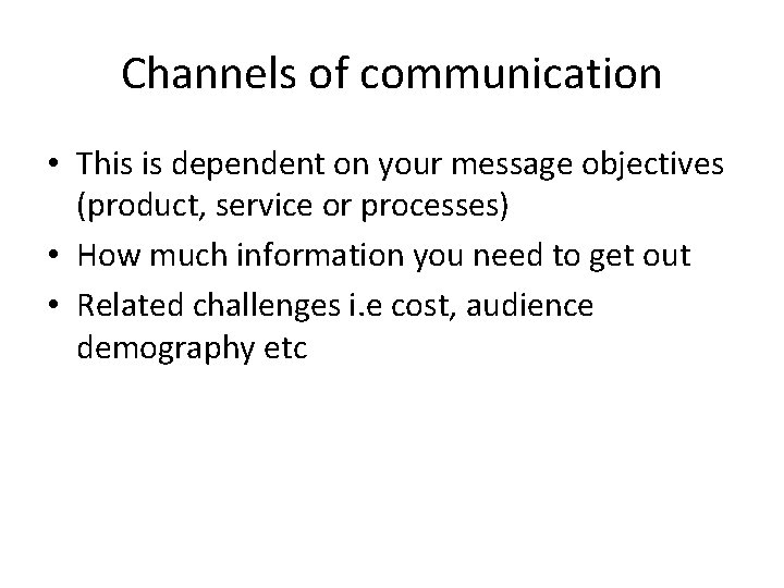 Channels of communication • This is dependent on your message objectives (product, service or