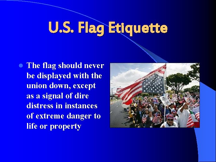 U. S. Flag Etiquette l The flag should never be displayed with the union