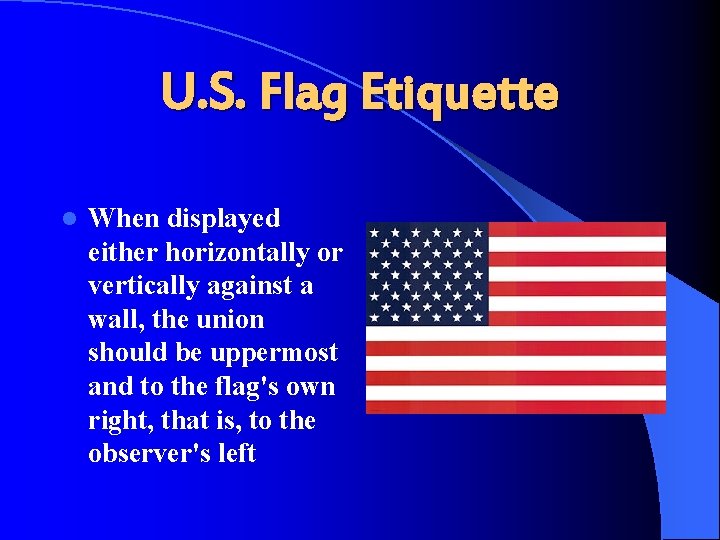 U. S. Flag Etiquette l When displayed either horizontally or vertically against a wall,