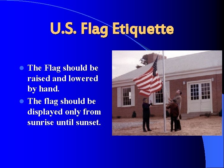 U. S. Flag Etiquette The Flag should be raised and lowered by hand. l