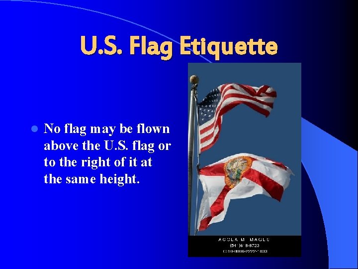 U. S. Flag Etiquette l No flag may be flown above the U. S.