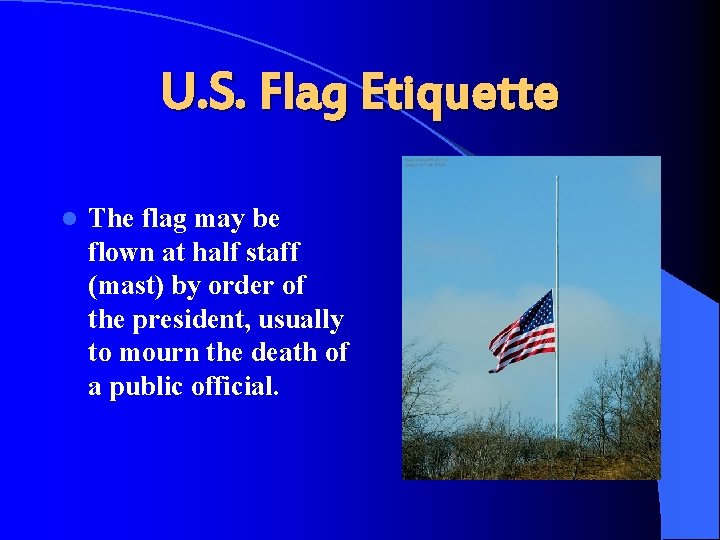 U. S. Flag Etiquette l The flag may be flown at half staff (mast)