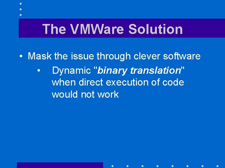 The VMWare Solution • Mask the issue through clever software • Dynamic "binary translation"