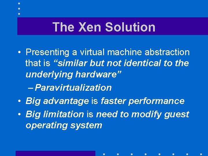 The Xen Solution • Presenting a virtual machine abstraction that is “similar but not