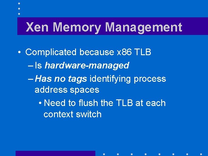 Xen Memory Management • Complicated because x 86 TLB – Is hardware-managed – Has