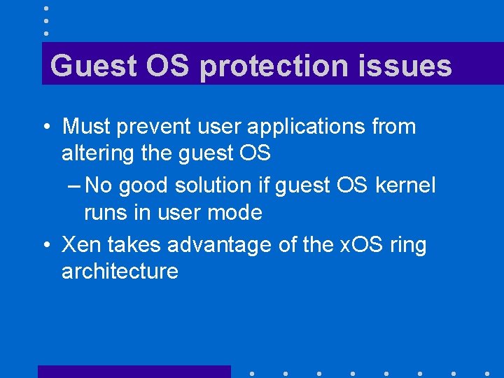 Guest OS protection issues • Must prevent user applications from altering the guest OS