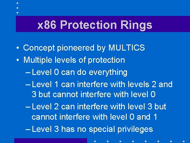 x 86 Protection Rings • Concept pioneered by MULTICS • Multiple levels of protection