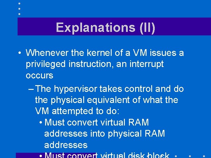 Explanations (II) • Whenever the kernel of a VM issues a privileged instruction, an