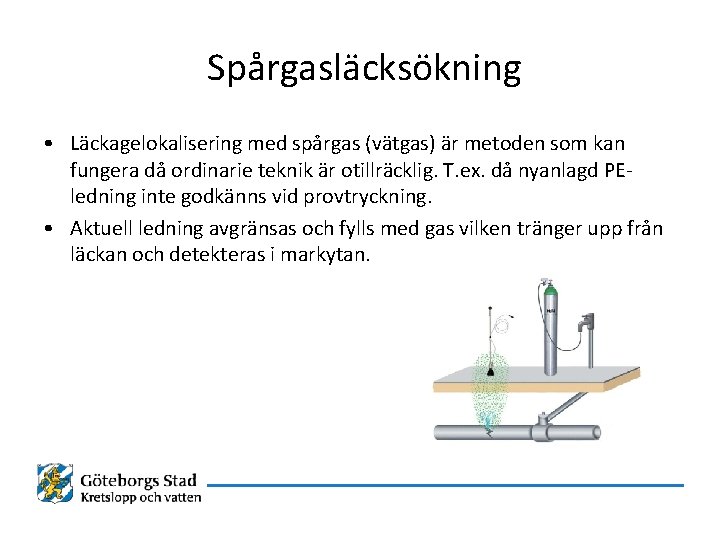 Spårgasläcksökning • Läckagelokalisering med spårgas (vätgas) är metoden som kan fungera då ordinarie teknik